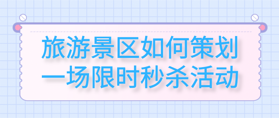 旅游景區(qū)如何策劃一場限時(shí)秒殺活動